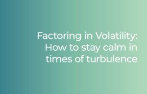 Factoring in Volatility: How to stay calm in times of turbulence